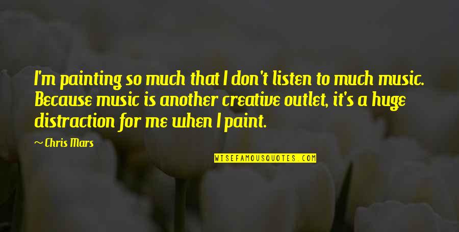 Kojoj Rasi Quotes By Chris Mars: I'm painting so much that I don't listen