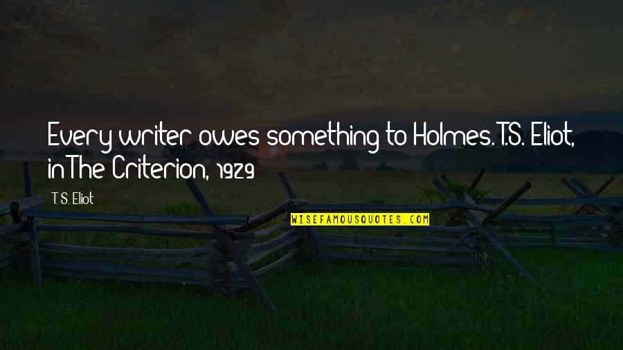 Kojoj Rasi Quotes By T. S. Eliot: Every writer owes something to Holmes. T.S. Eliot,