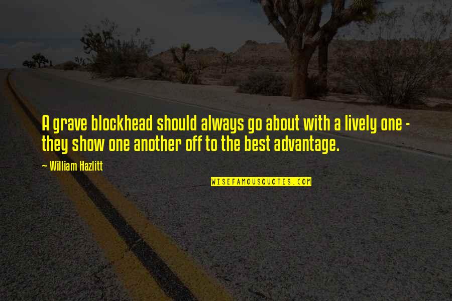 Kojoj Rasi Quotes By William Hazlitt: A grave blockhead should always go about with