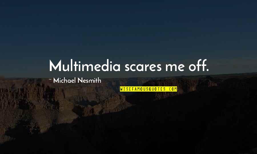 Kojos Ciurna Quotes By Michael Nesmith: Multimedia scares me off. Kojos Ciurna Quotes By Michael Nesmith: Multimedia scares me off.