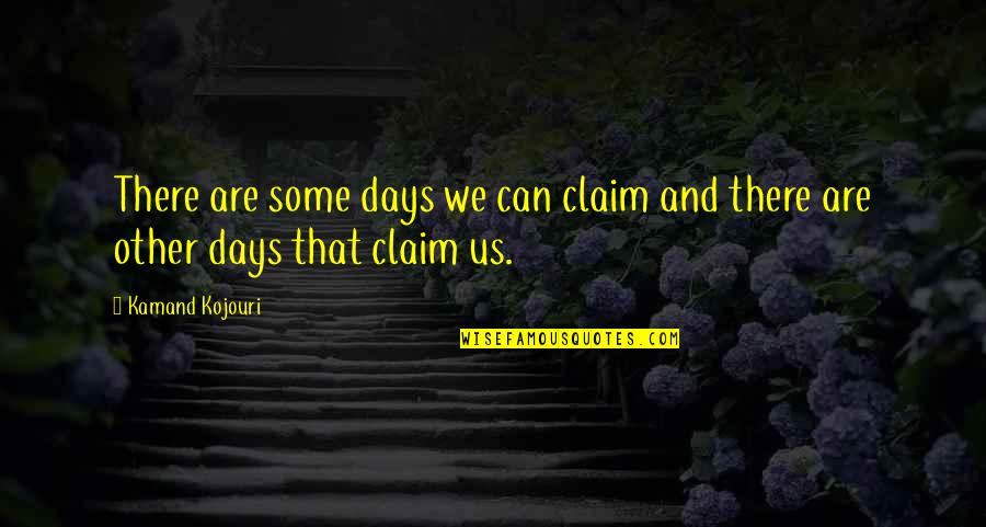 Kojouri Quotes By Kamand Kojouri: There are some days we can claim and
