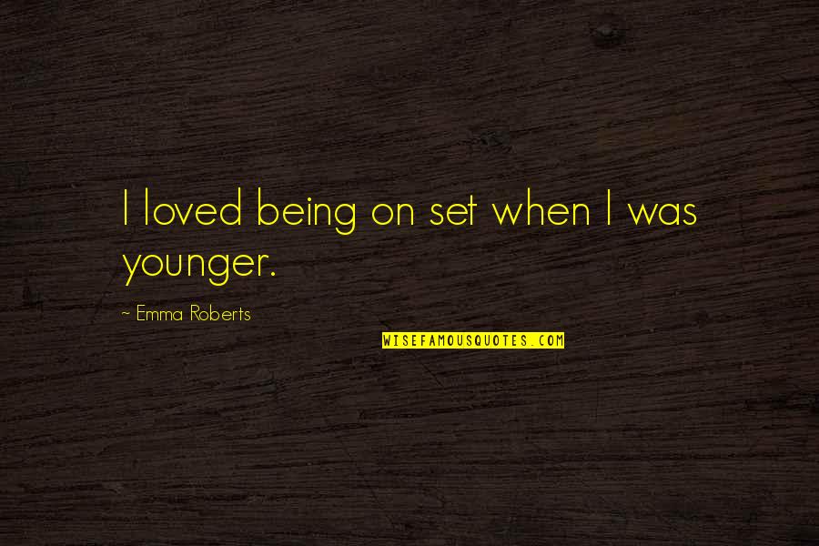 Kokash Fares Quotes By Emma Roberts: I loved being on set when I was Kokash Fares Quotes By Emma Roberts: I loved being on set when I was