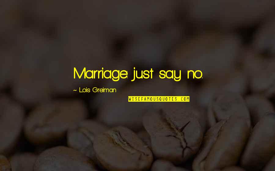 Kokashian Quotes By Lois Greiman: Marriage: just say no. Kokashian Quotes By Lois Greiman: Marriage: just say no.