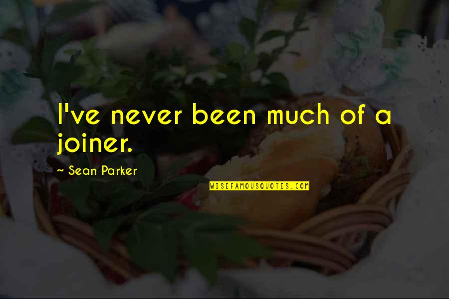 Kokashian Quotes By Sean Parker: I've never been much of a joiner. Kokashian Quotes By Sean Parker: I've never been much of a joiner.