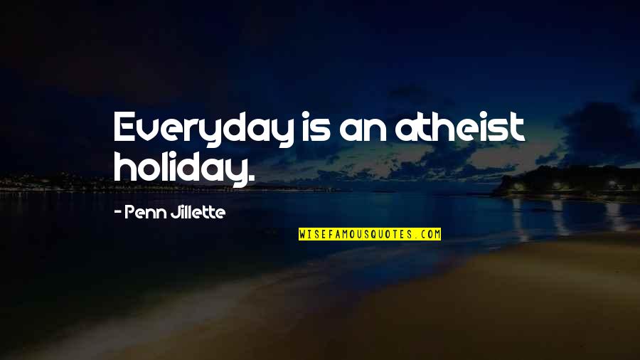 Kokayi Patterson Quotes By Penn Jillette: Everyday is an atheist holiday.