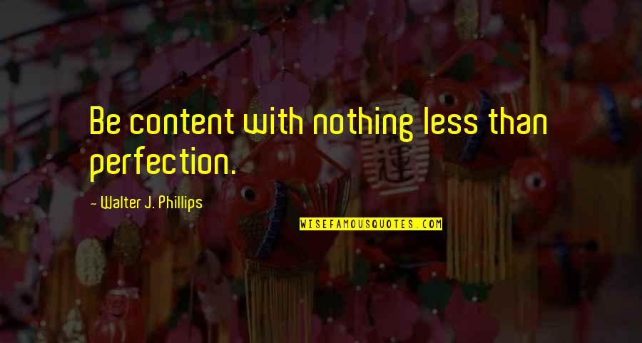 Kokayi Roxtar Quotes By Walter J. Phillips: Be content with nothing less than perfection.