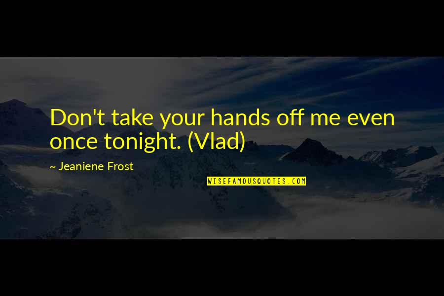 Kokemada Quotes By Jeaniene Frost: Don't take your hands off me even once Kokemada Quotes By Jeaniene Frost: Don't take your hands off me even once