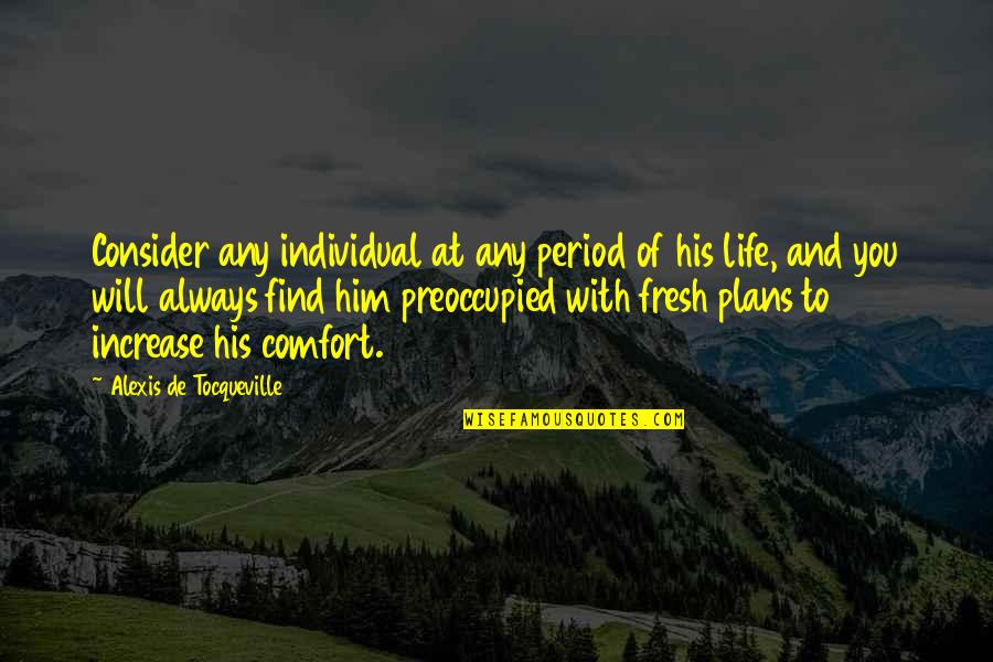 Kokemus Englanniksi Quotes By Alexis De Tocqueville: Consider any individual at any period of his Kokemus Englanniksi Quotes By Alexis De Tocqueville: Consider any individual at any period of his