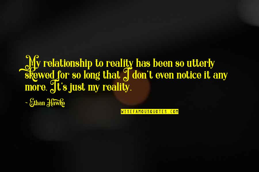 Kokemus Englanniksi Quotes By Ethan Hawke: My relationship to reality has been so utterly Kokemus Englanniksi Quotes By Ethan Hawke: My relationship to reality has been so utterly
