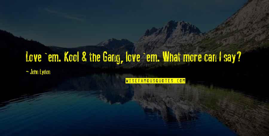 Kokemus Englanniksi Quotes By John Lydon: Love 'em. Kool & the Gang, love 'em.