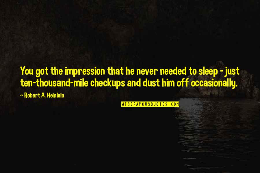 Kokemus Englanniksi Quotes By Robert A. Heinlein: You got the impression that he never needed Kokemus Englanniksi Quotes By Robert A. Heinlein: You got the impression that he never needed