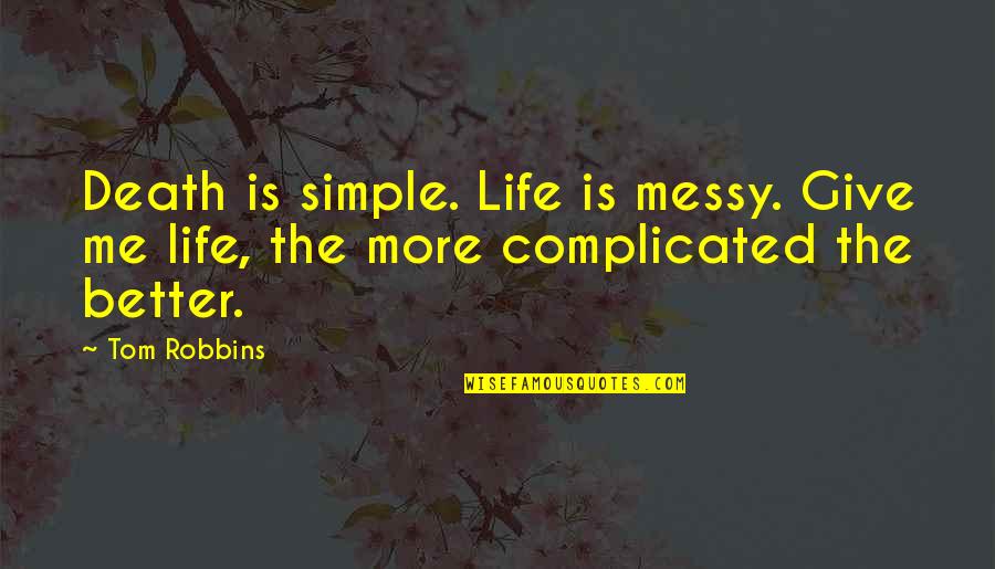 Koken Quotes By Tom Robbins: Death is simple. Life is messy. Give me