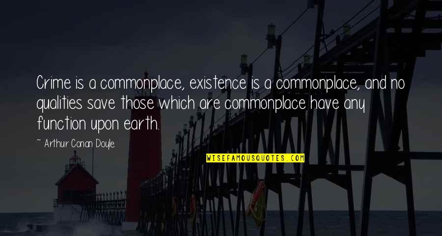 Koketso Mojela Quotes By Arthur Conan Doyle: Crime is a commonplace, existence is a commonplace,