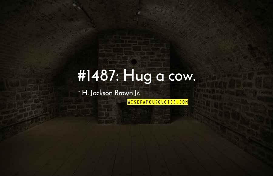 Kokh Tv Quotes By H. Jackson Brown Jr.: #1487: Hug a cow.
