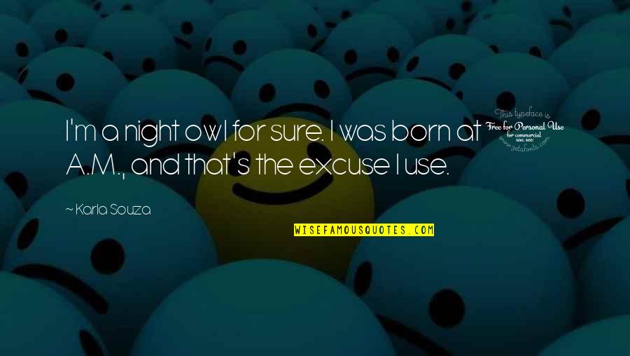 Kokh Tv Quotes By Karla Souza: I'm a night owl for sure. I was
