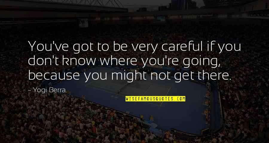 Kokh Tv Quotes By Yogi Berra: You've got to be very careful if you