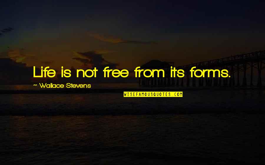 Kokich Quotes By Wallace Stevens: Life is not free from its forms.