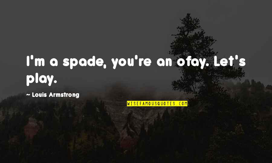 Kokichi Sprites Quotes By Louis Armstrong: I'm a spade, you're an ofay. Let's play. Kokichi Sprites Quotes By Louis Armstrong: I'm a spade, you're an ofay. Let's play.