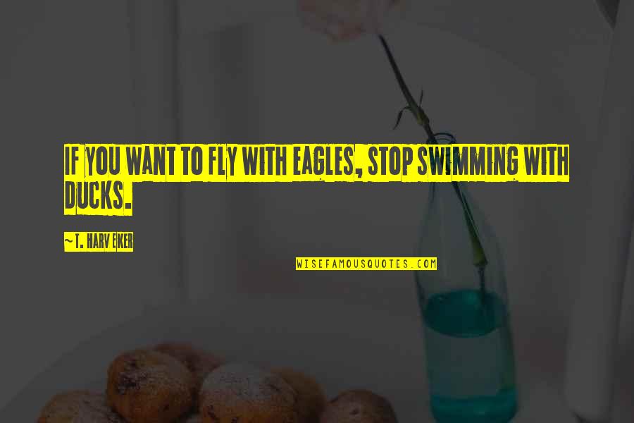 Kokila Books Quotes By T. Harv Eker: If you want to fly with eagles, stop Kokila Books Quotes By T. Harv Eker: If you want to fly with eagles, stop