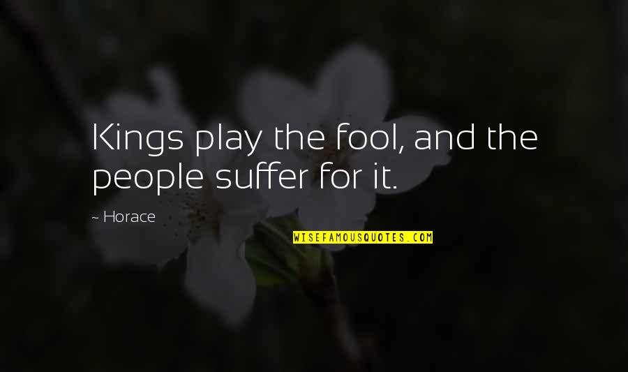 Kokila Dhirubhai Quotes By Horace: Kings play the fool, and the people suffer