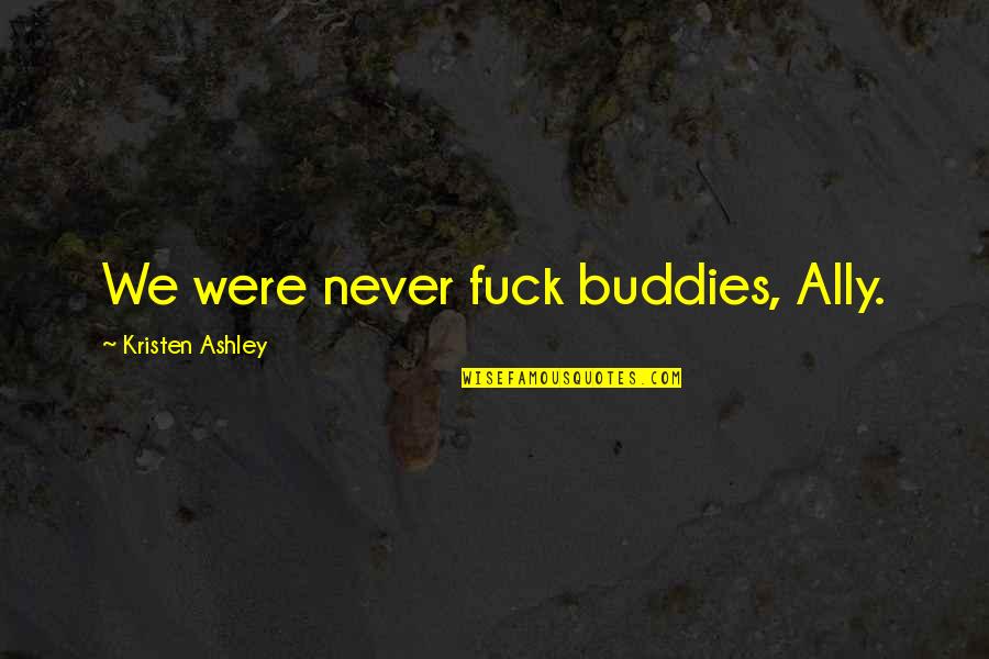 Kokila Dhirubhai Quotes By Kristen Ashley: We were never fuck buddies, Ally.