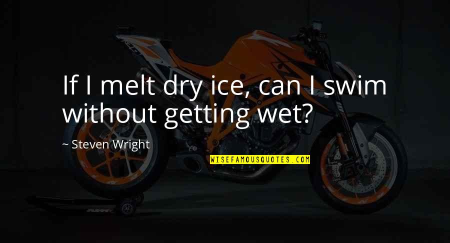Kokila Dhirubhai Quotes By Steven Wright: If I melt dry ice, can I swim