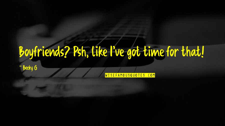 Kokinos Vascular Quotes By Becky G: Boyfriends? Psh, like I've got time for that!