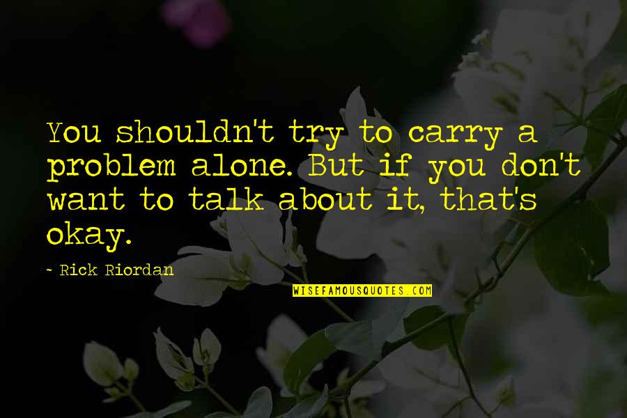 Kokinos Vascular Quotes By Rick Riordan: You shouldn't try to carry a problem alone. Kokinos Vascular Quotes By Rick Riordan: You shouldn't try to carry a problem alone.