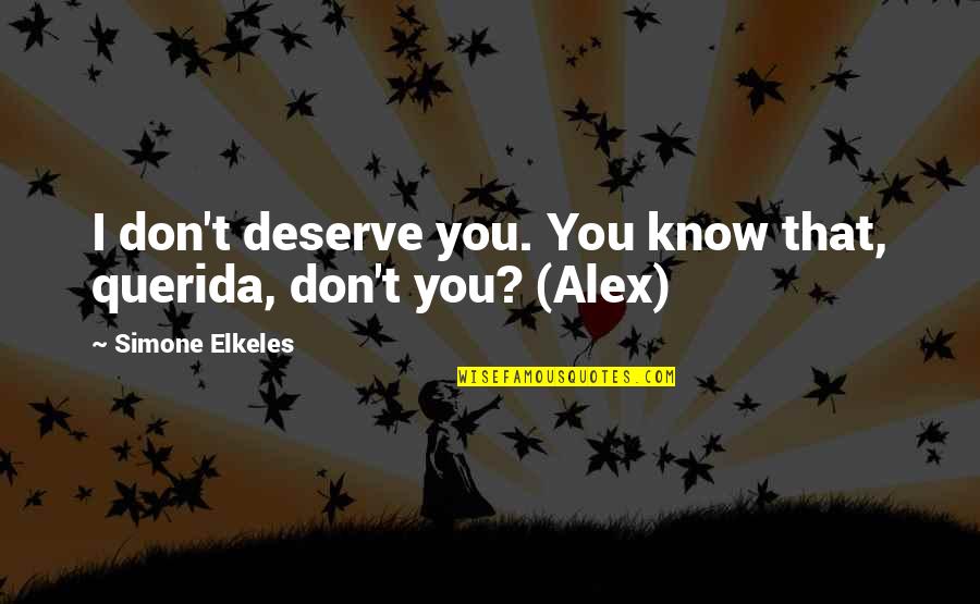 Kokio Chicken Quotes By Simone Elkeles: I don't deserve you. You know that, querida, Kokio Chicken Quotes By Simone Elkeles: I don't deserve you. You know that, querida,
