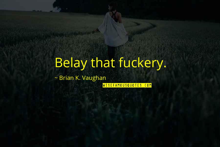 Kokios Trasos Quotes By Brian K. Vaughan: Belay that fuckery. Kokios Trasos Quotes By Brian K. Vaughan: Belay that fuckery.