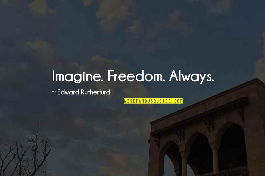 Kokios Trasos Quotes By Edward Rutherfurd: Imagine. Freedom. Always.