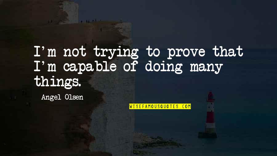 Kokis Tustin Quotes By Angel Olsen: I'm not trying to prove that I'm capable