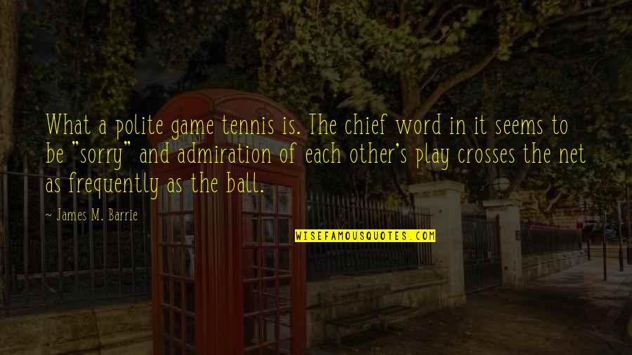Kokka Fabrics Quotes By James M. Barrie: What a polite game tennis is. The chief Kokka Fabrics Quotes By James M. Barrie: What a polite game tennis is. The chief