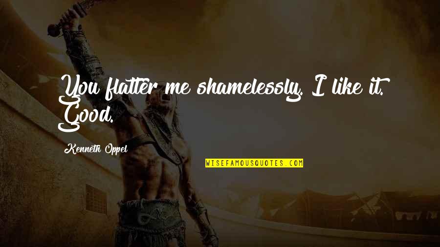 Kokkalis Foundation Quotes By Kenneth Oppel: You flatter me shamelessly. I like it. Good.