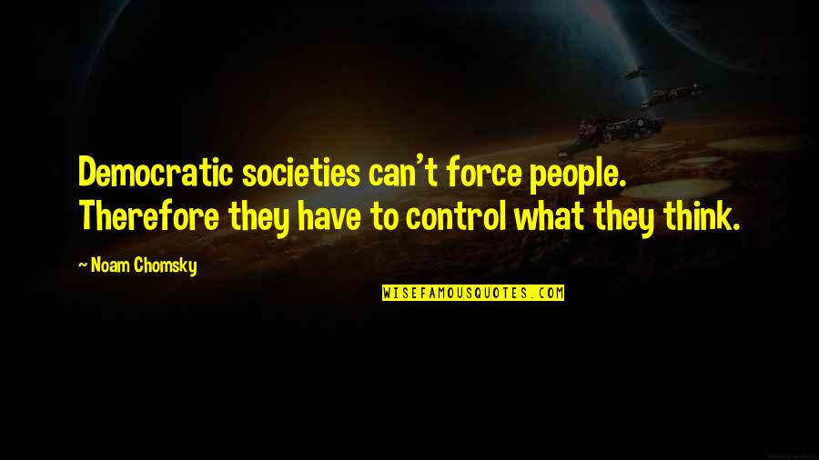 Kokkinakis Harrison Quotes By Noam Chomsky: Democratic societies can't force people. Therefore they have