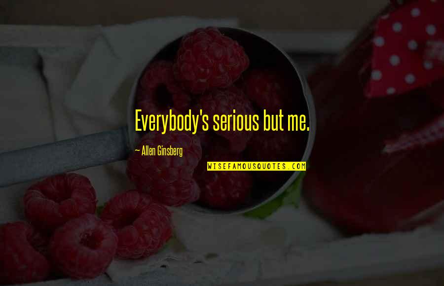 Kokkinos Supermarket Quotes By Allen Ginsberg: Everybody's serious but me. Kokkinos Supermarket Quotes By Allen Ginsberg: Everybody's serious but me.