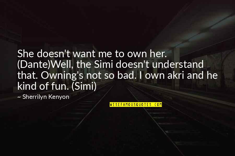 Kokko Guitar Quotes By Sherrilyn Kenyon: She doesn't want me to own her. (Dante)Well,