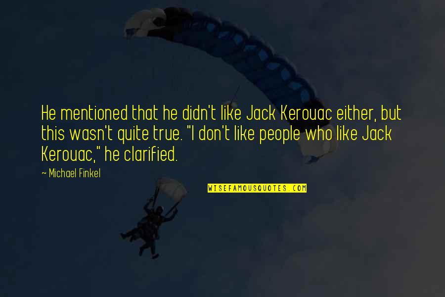 Kokkoris Quotes By Michael Finkel: He mentioned that he didn't like Jack Kerouac