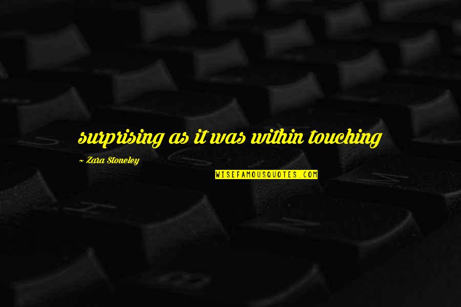 Kokkoris Quotes By Zara Stoneley: surprising as it was within touching Kokkoris Quotes By Zara Stoneley: surprising as it was within touching