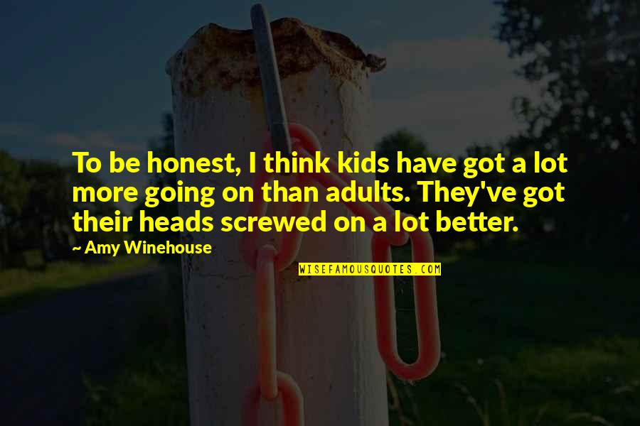 Kokku Lahku Quotes By Amy Winehouse: To be honest, I think kids have got Kokku Lahku Quotes By Amy Winehouse: To be honest, I think kids have got