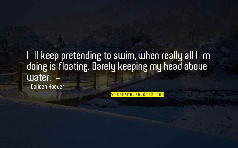 Kokkuri San Quotes By Colleen Hoover: I'll keep pretending to swim, when really all