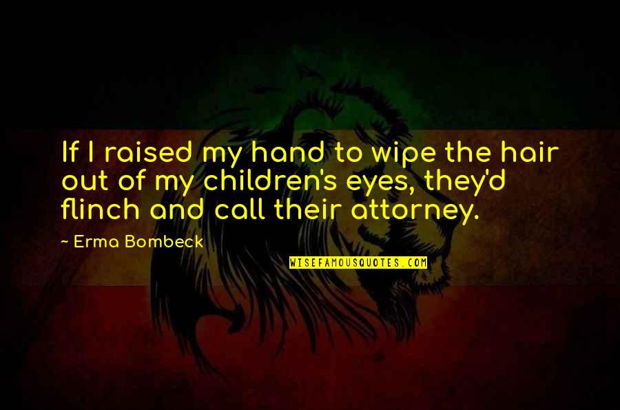 Kokla Chapaki Quotes By Erma Bombeck: If I raised my hand to wipe the Kokla Chapaki Quotes By Erma Bombeck: If I raised my hand to wipe the