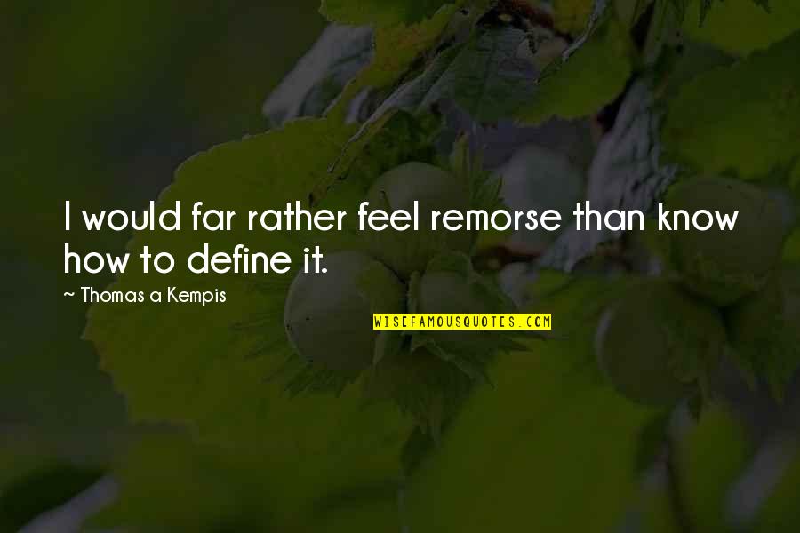 Koklas Studios Quotes By Thomas A Kempis: I would far rather feel remorse than know Koklas Studios Quotes By Thomas A Kempis: I would far rather feel remorse than know