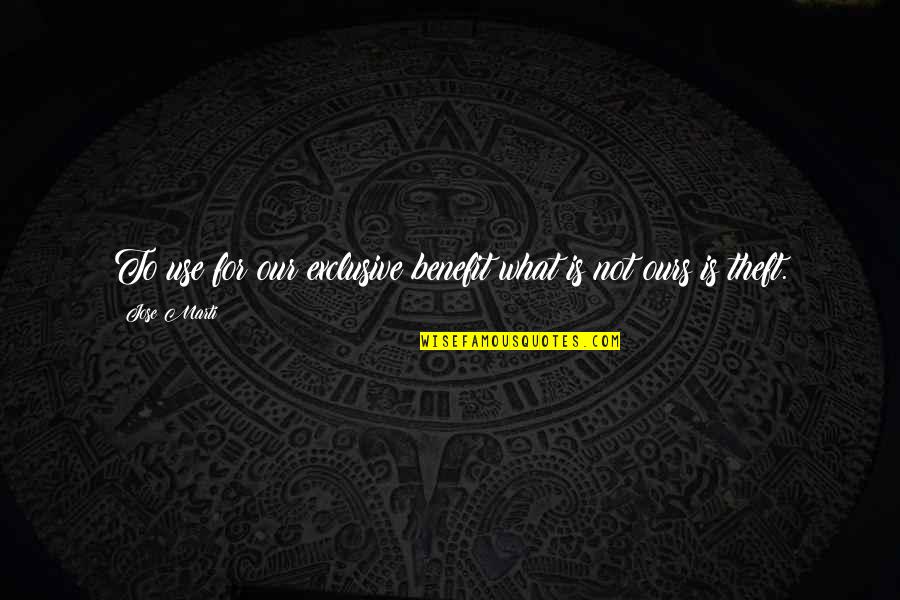 Koknar Quotes By Jose Marti: To use for our exclusive benefit what is