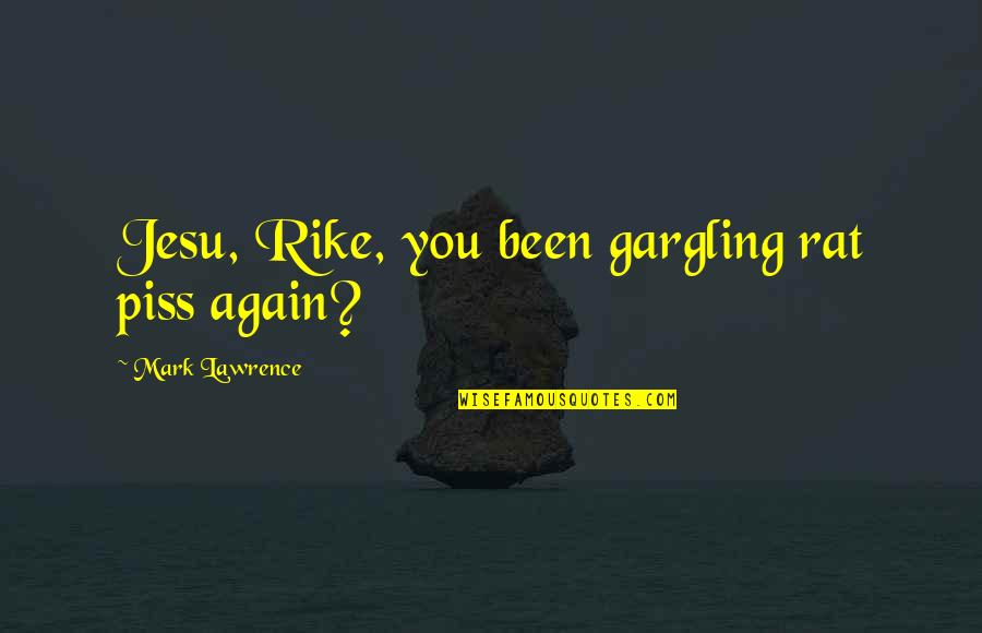 Koknar Quotes By Mark Lawrence: Jesu, Rike, you been gargling rat piss again? Koknar Quotes By Mark Lawrence: Jesu, Rike, you been gargling rat piss again?