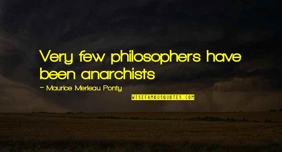 Koknar Quotes By Maurice Merleau Ponty: Very few philosophers have been anarchists Koknar Quotes By Maurice Merleau Ponty: Very few philosophers have been anarchists