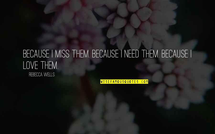 Koknar Quotes By Rebecca Wells: Because I miss them. Because I need them. Koknar Quotes By Rebecca Wells: Because I miss them. Because I need them.