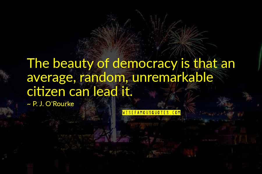 Koknow Quotes By P. J. O'Rourke: The beauty of democracy is that an average,