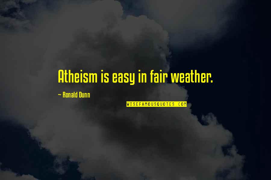 Koknow Quotes By Ronald Dunn: Atheism is easy in fair weather.