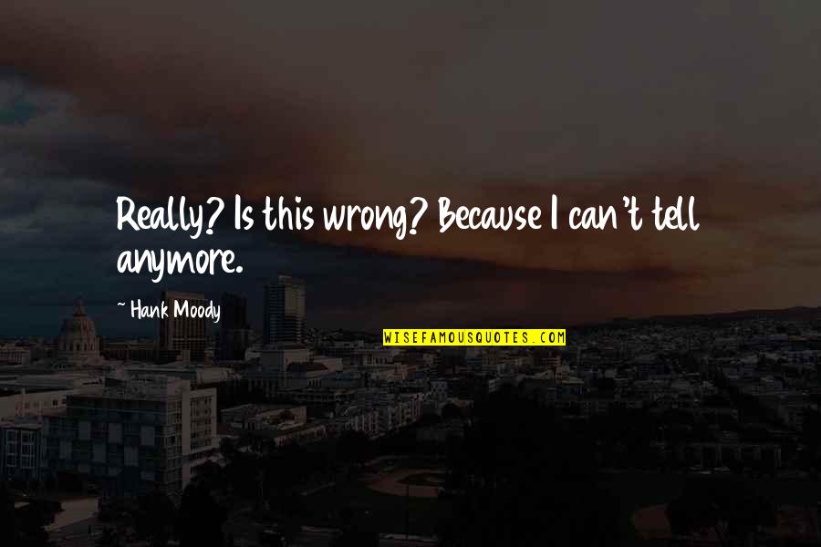 Koko Flanel Quotes By Hank Moody: Really? Is this wrong? Because I can't tell